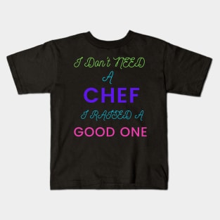 I Don't Need a Chef, I Raised a Good One Kids T-Shirt